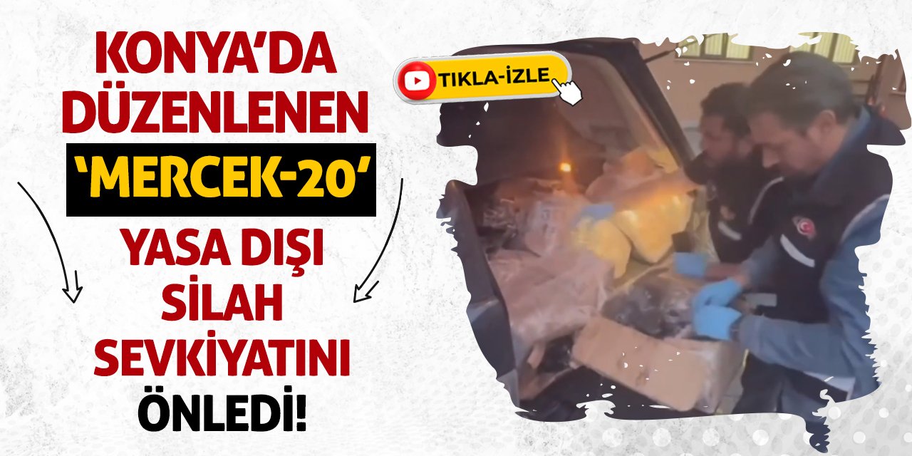 Konya’da Düzenlenen ‘Mercek 20’ Yasa Dışı Silah Sevkiyatını Önledi!