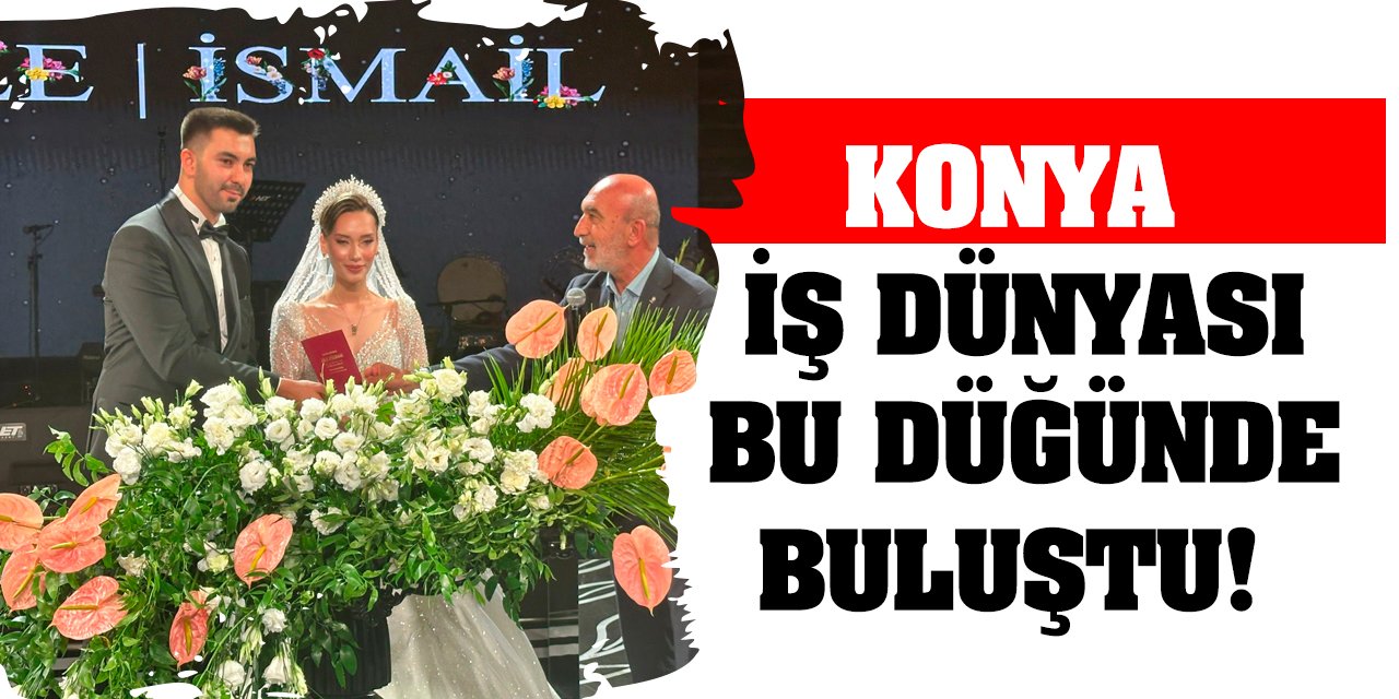 Konya iş dünyası bu düğünde buluştu