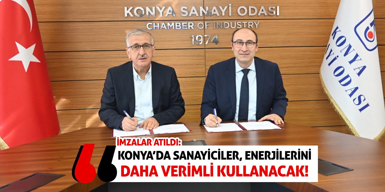 İmzalar Atıldı: Konya'da Sanayiciler, Enerjilerini Daha Verimli Kullanacak!