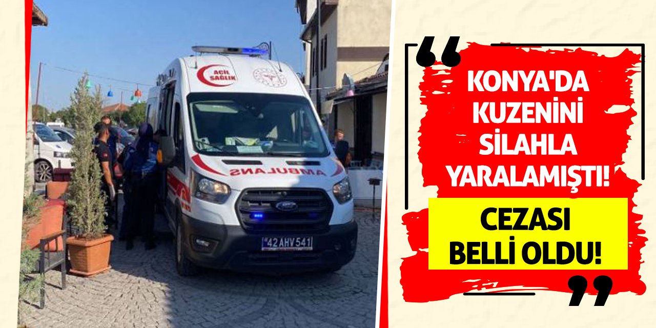 Konya'da kuzenini silahla yaralamıştı! Cezası belli oldu!