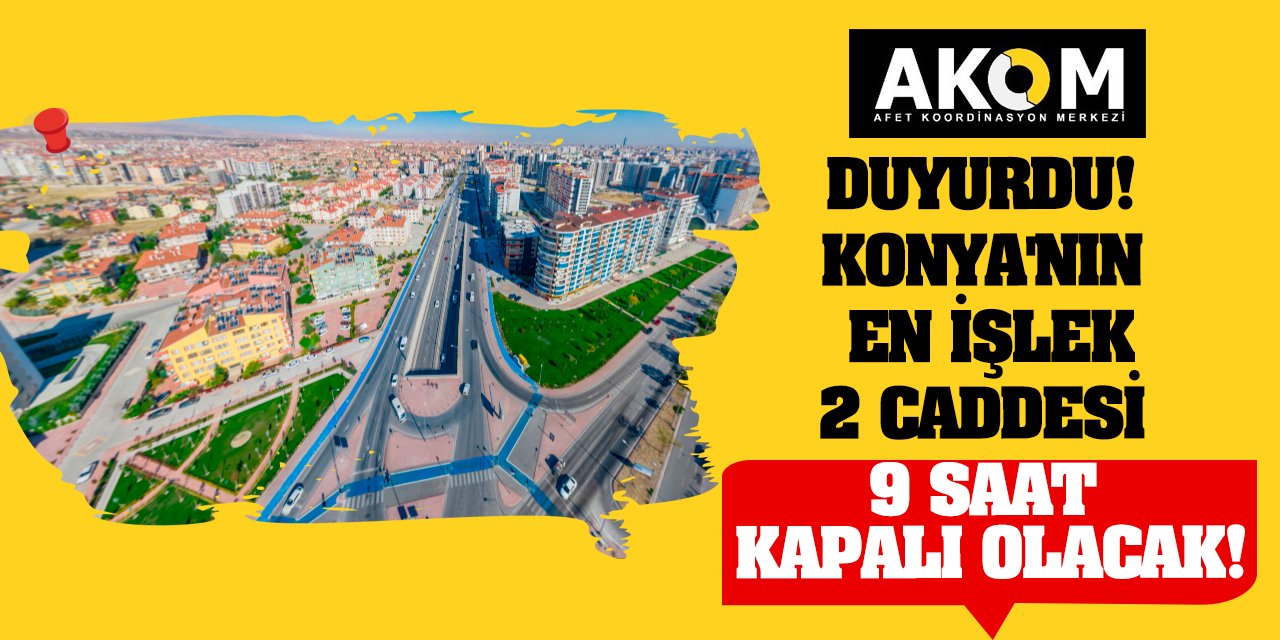 AKOM Duyurdu! Konya'nın En İşlek 2 Caddesi 9 Saat Kapalı Olacak!