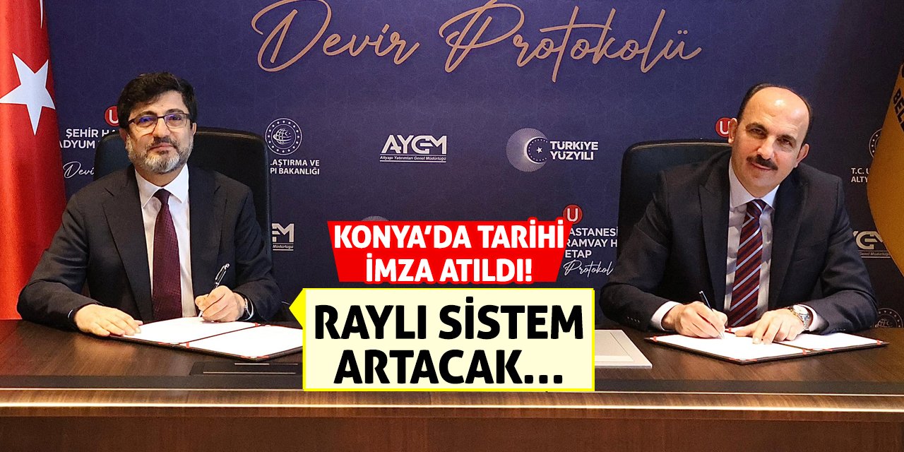 Konya’da Tarihi İmza Atıldı! Raylı Sistem Artacak…