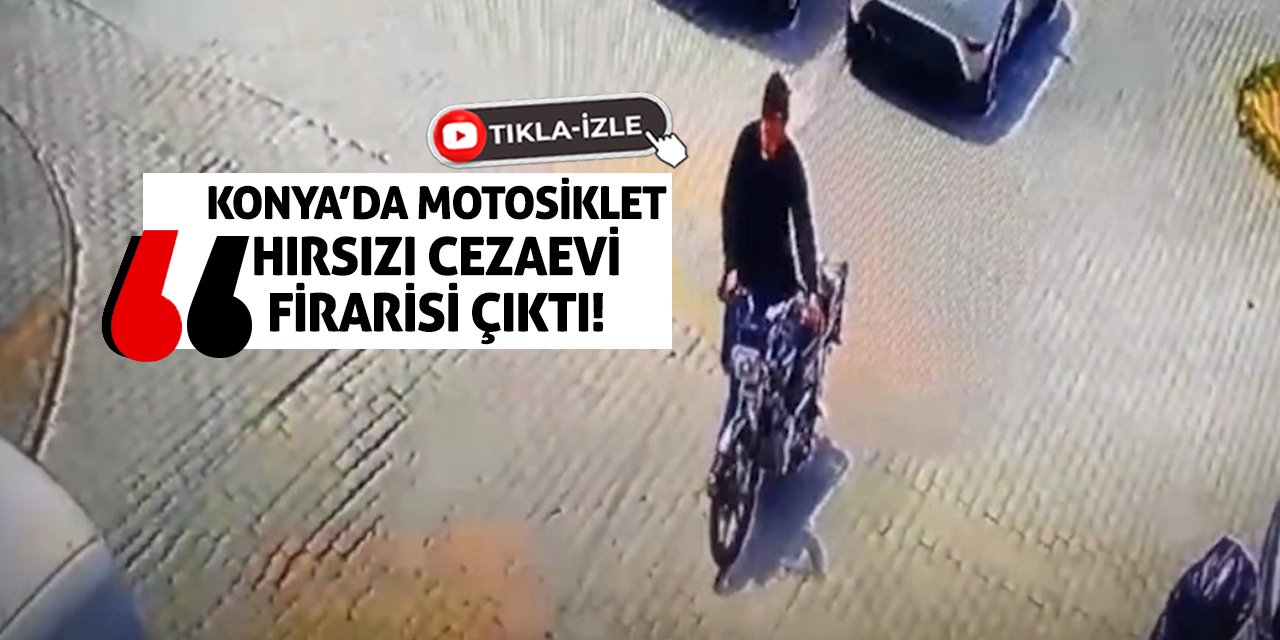 Konya’da Motosiklet  Hırsızı Cezaevi  Firarisi Çıktı!