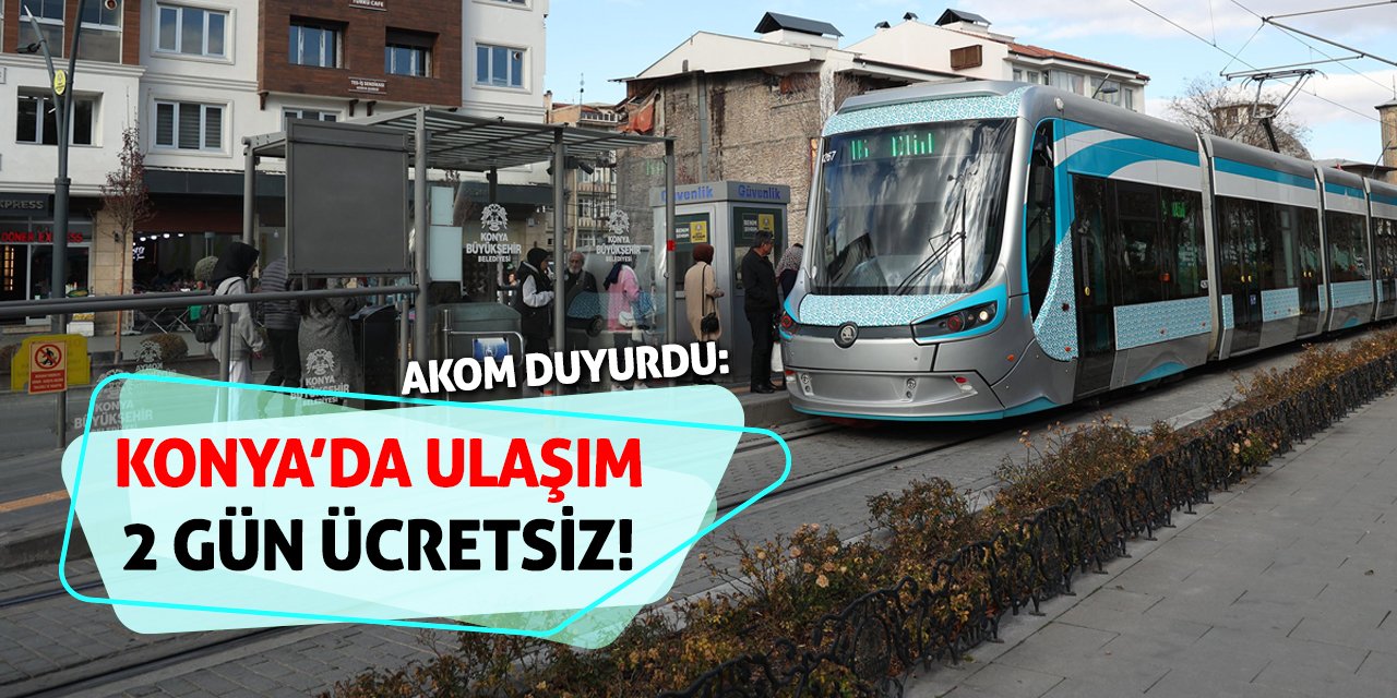 AKOM Duyurdu: Konya’da Ulaşım 2 Gün Ücretsiz!