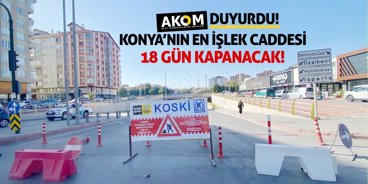 AKOM Duyurdu: Konya’nın En İşlek Caddesi 18 Gün Kapanacak!