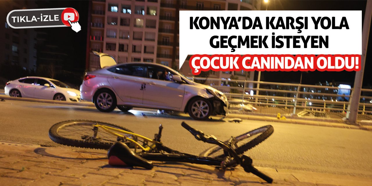 Konya’da Karşı Yola Geçmek İsteyen Çocuk Canından Oldu!