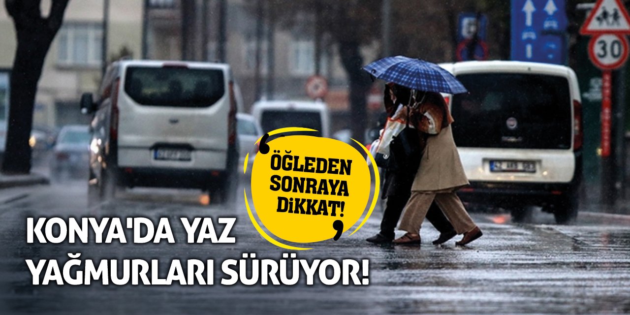 Konya'da Yaz Yağmurları Sürüyor! Öğleden Sonraya Dikkat!