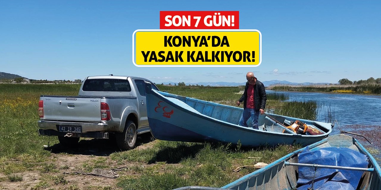 Konya’da Yasak Kalkıyor! Son 7 Gün!