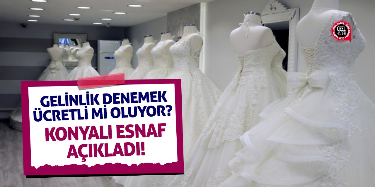 Gelinlik Denemek Ücretli Mi Oluyor? Konyalı Esnaf Açıkladı!