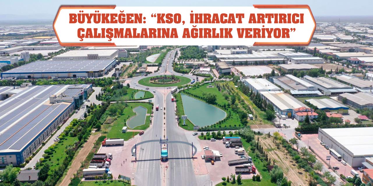 Büyükeğen: 'KSO, ihracat artırıcı çalışmalarına ağırlık veriyor'