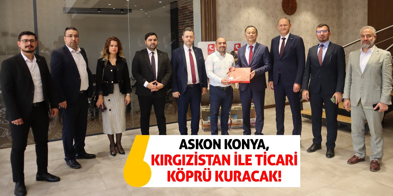 ASKON Konya, Kırgızistan ile ticari köprü kuracak!