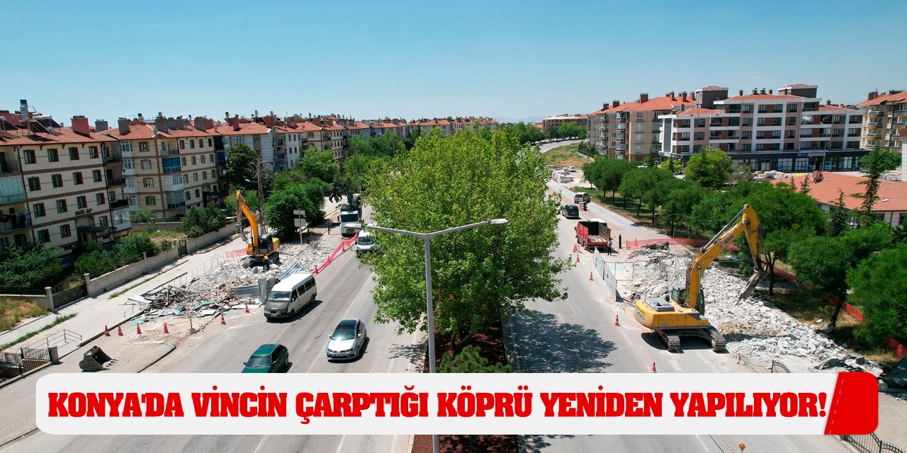 Konya'da vincin çarptığı köprü yeniden yapılıyor!