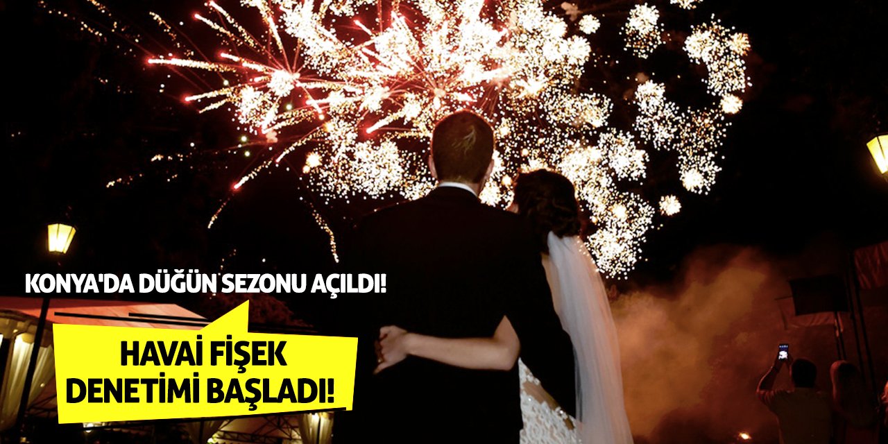 Konya'da Düğün Sezonu Açıldı! Havai Fişek Denetimi Başladı!