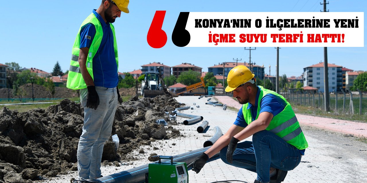 Konya'nın O İlçelerine 11,3 Kilometre İçme Suyu Terfi Hattı!