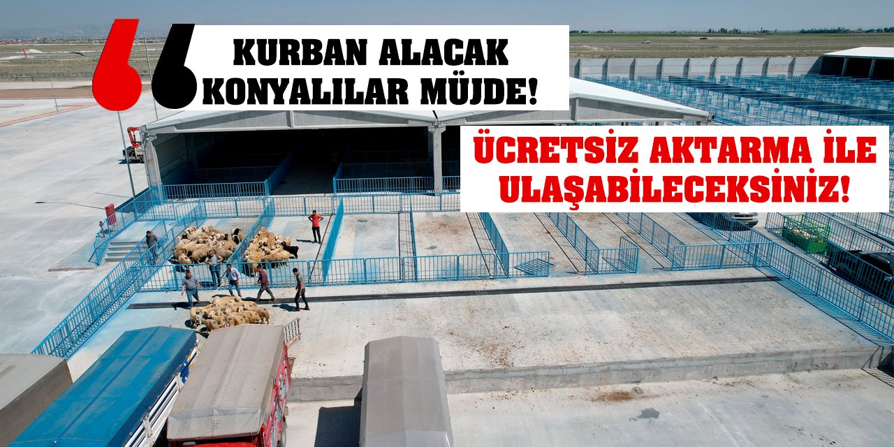 Kurban Alacak Konyalılar Müjde! Ücretsiz Aktarma İle Ulaşabileceksiniz!