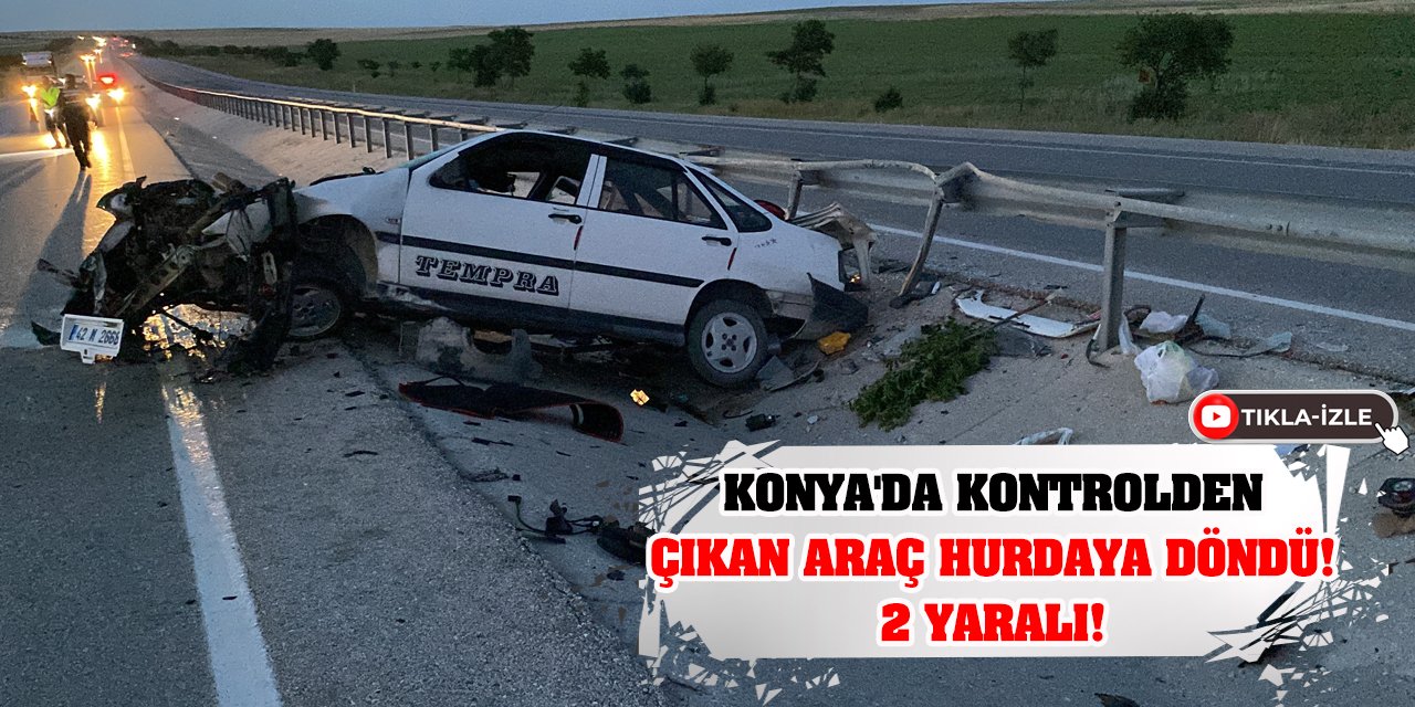 Konya'da kontrolden çıkan araç hurdaya döndü! 2 yaralı!