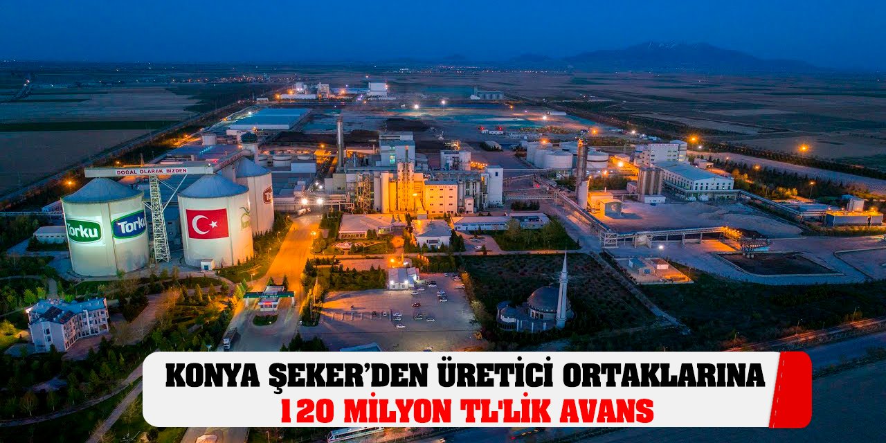 Konya Şeker’den Üretici Ortaklarina 120 Milyon TL'lik Avans