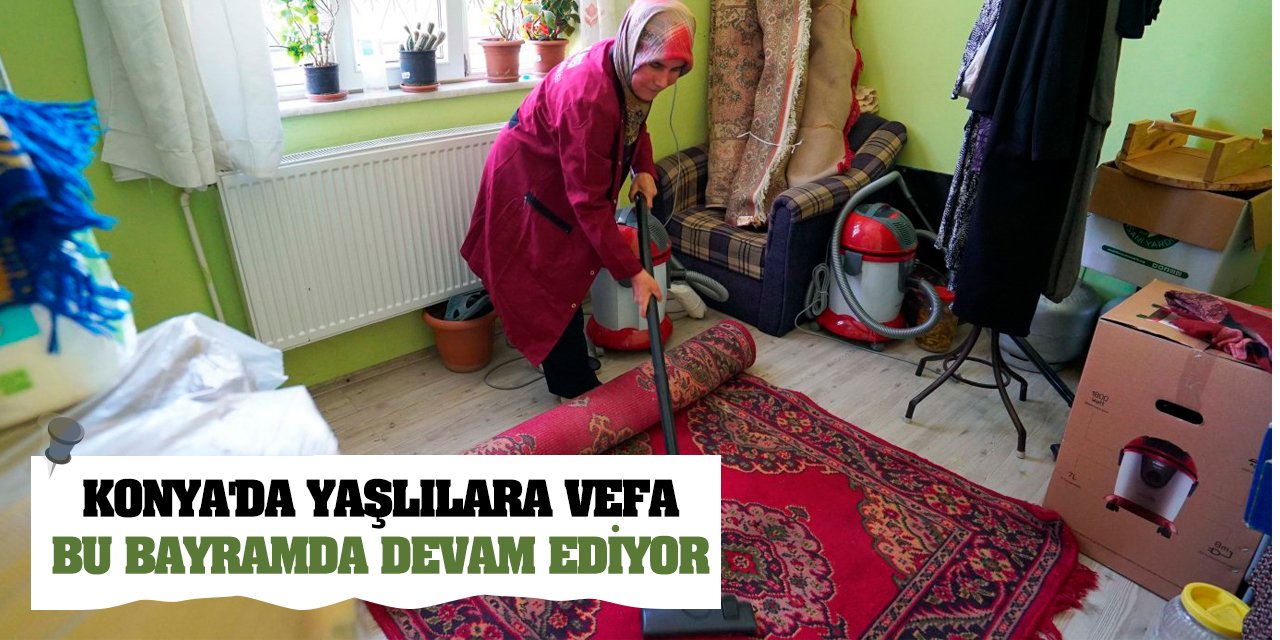 Konya'da Yaşlılara Vefa Bu Bayramda Devam Ediyor!