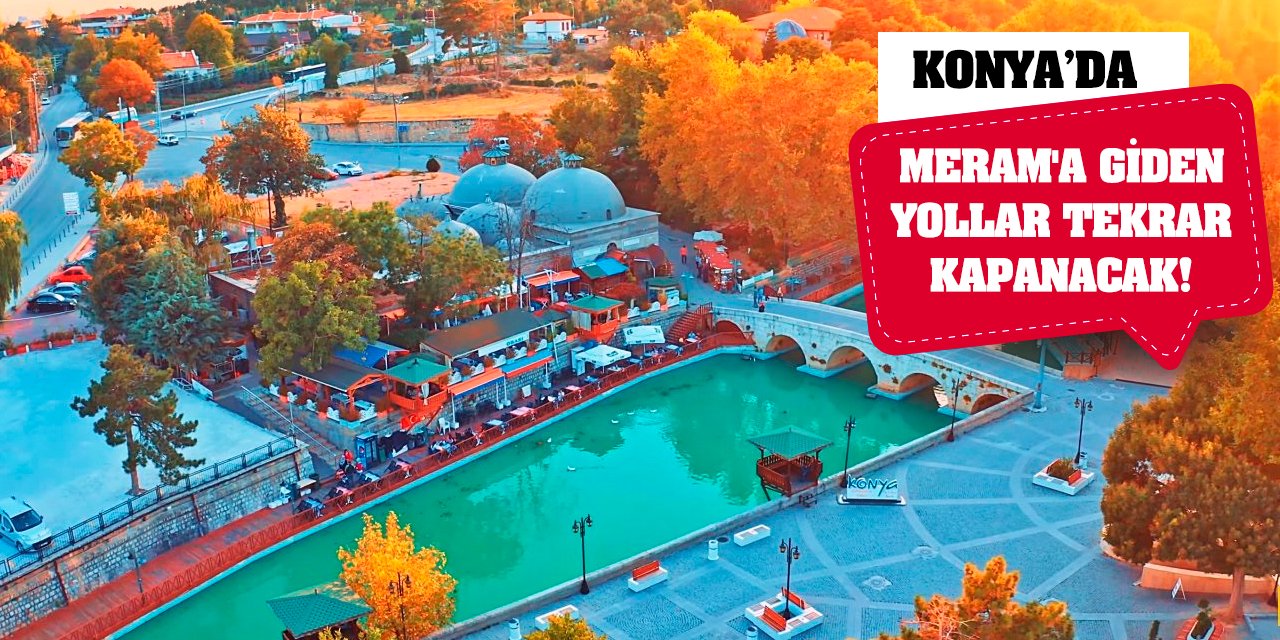 Konya'da Meram'a Giden Yollar Kapalı Olacak!