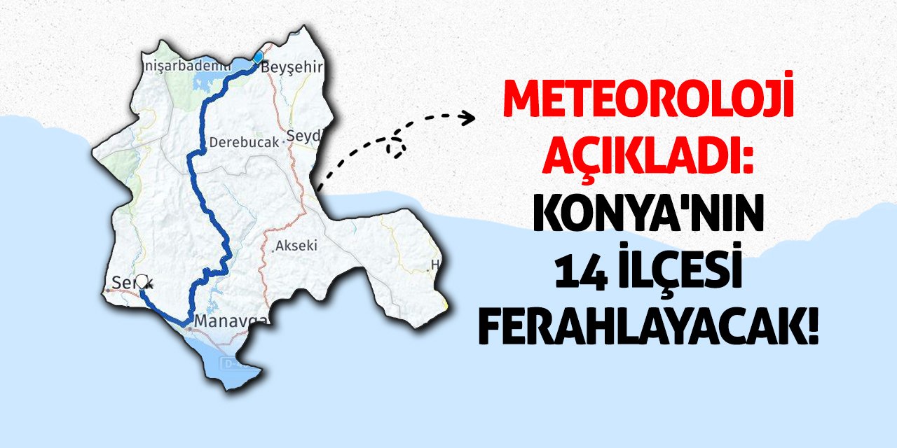 Meteoroloji Açıkladı: Konya'nın 14 İlçesi Ferahlayacak!
