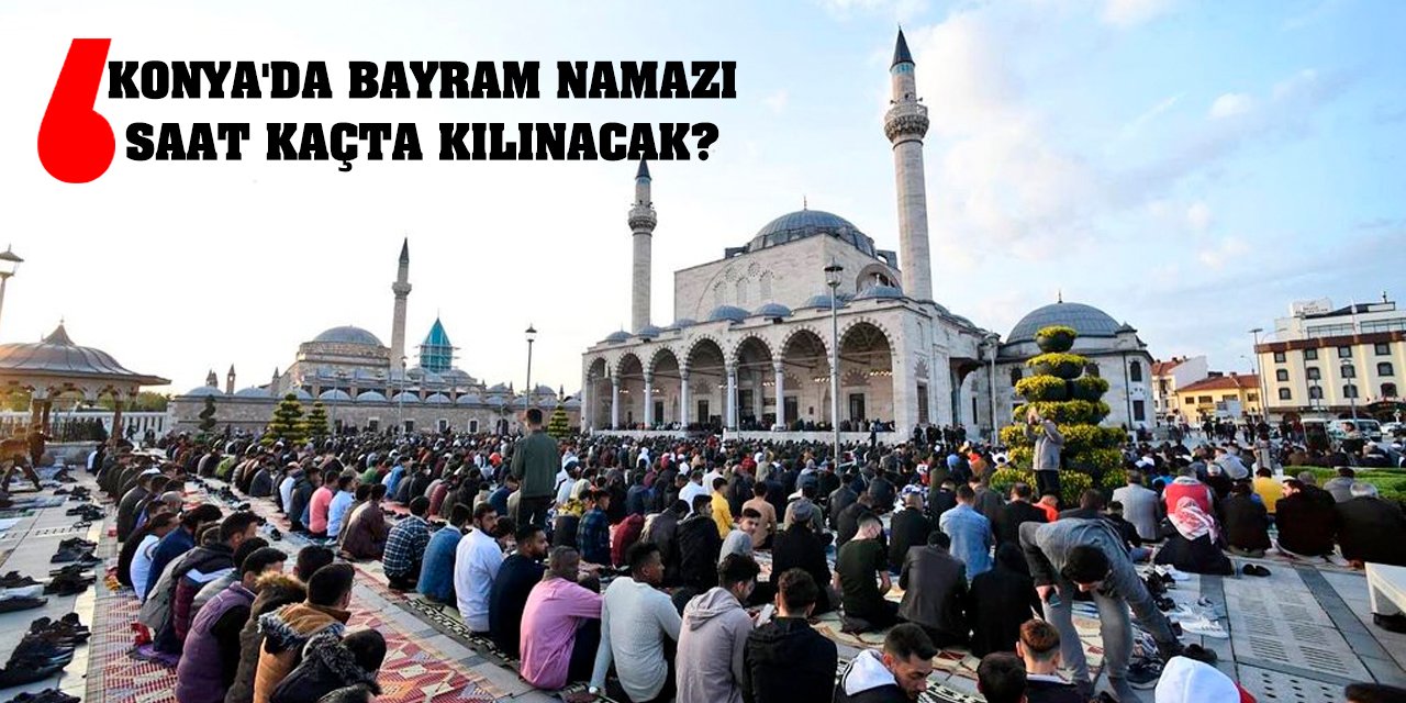 Konya'da Bayram Namazı Saat Kaçta Kılınacak?