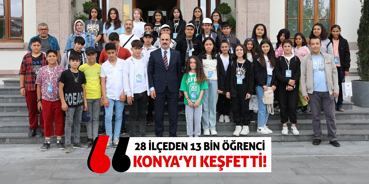 28 İlçeden 13 Bin Öğrenci Konya’yı Keşfetti!