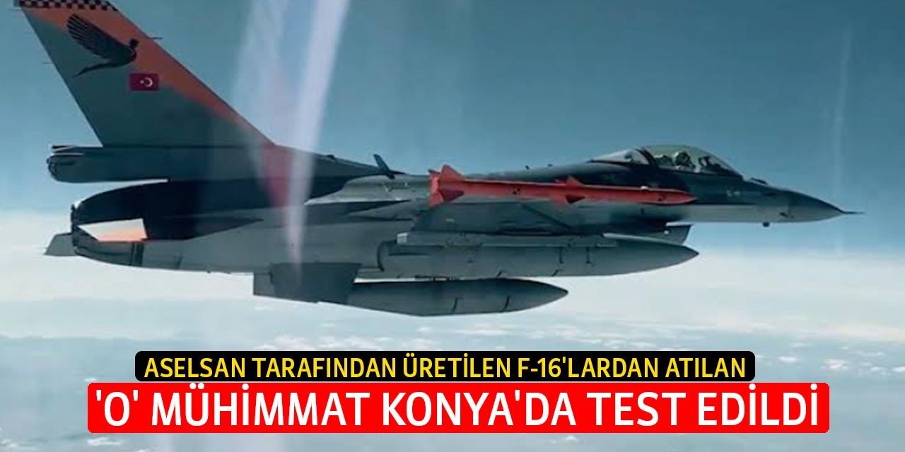 ASELSAN tarafından üretilen ve F-16'lardan atılan 'O' mühimmat Konya'da test edildi