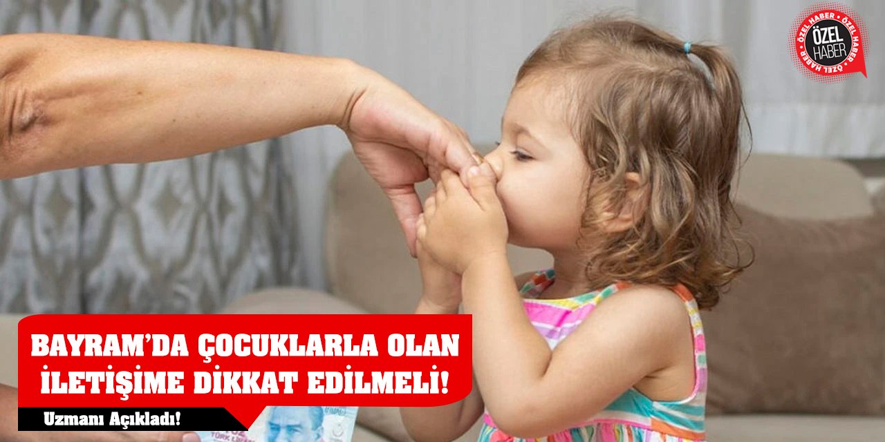 Uzmanı Açıkladı! Bayram’da Çocuklarla Olan İletişime Dikkat Edilmeli!