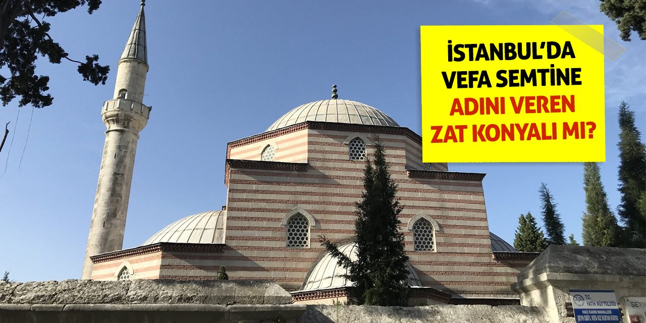 İstanbul’da Vefa Semtine Adını Veren Zat Konyalı Mı?