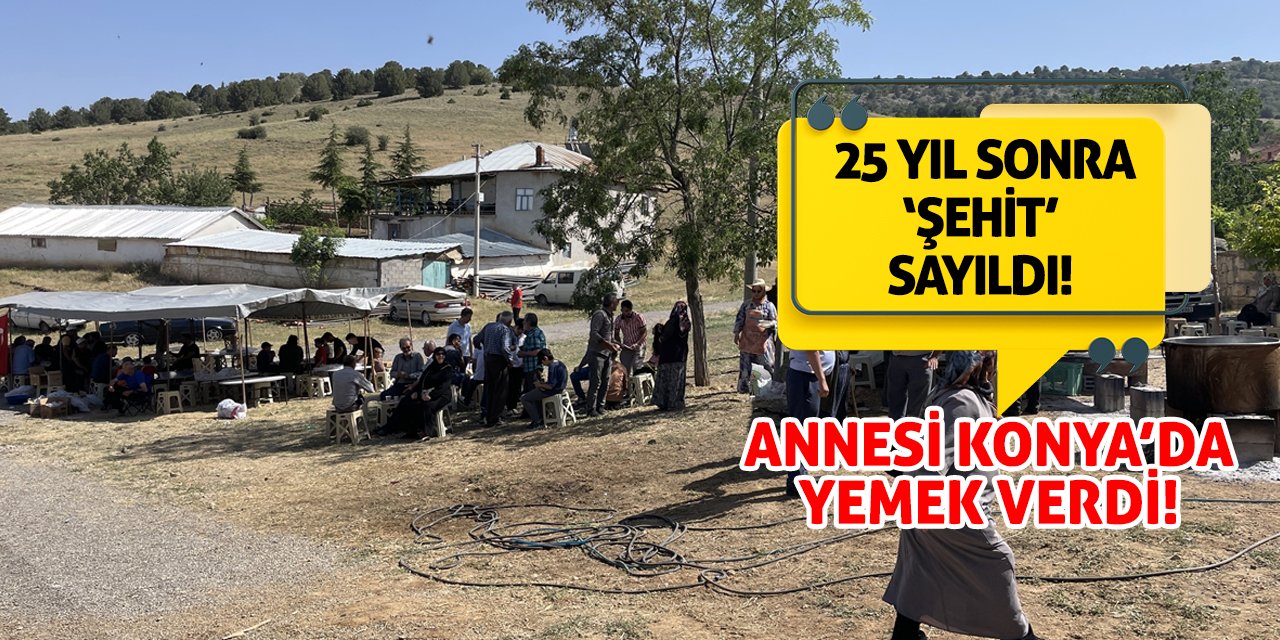 25 Yıl Sonra ‘Şehit’ Sayıldı! Annesi Konya’da Yemek Verdi!