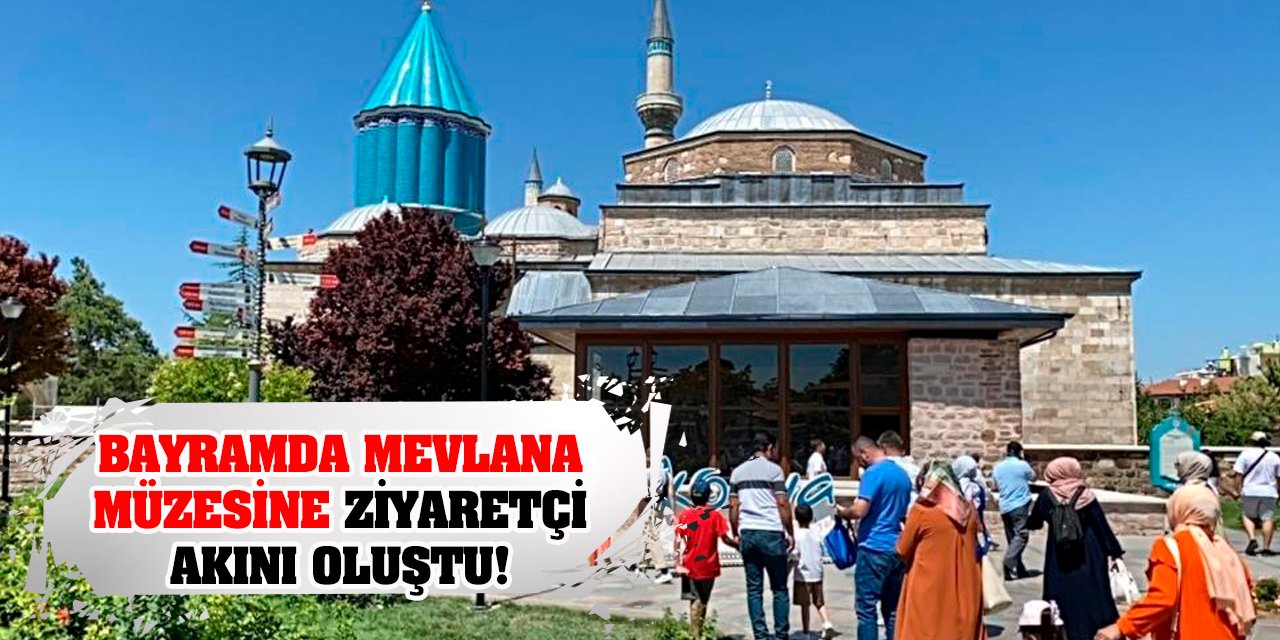 Bayramda Mevlana Müzesine Ziyaretçi Akını Oluştu!