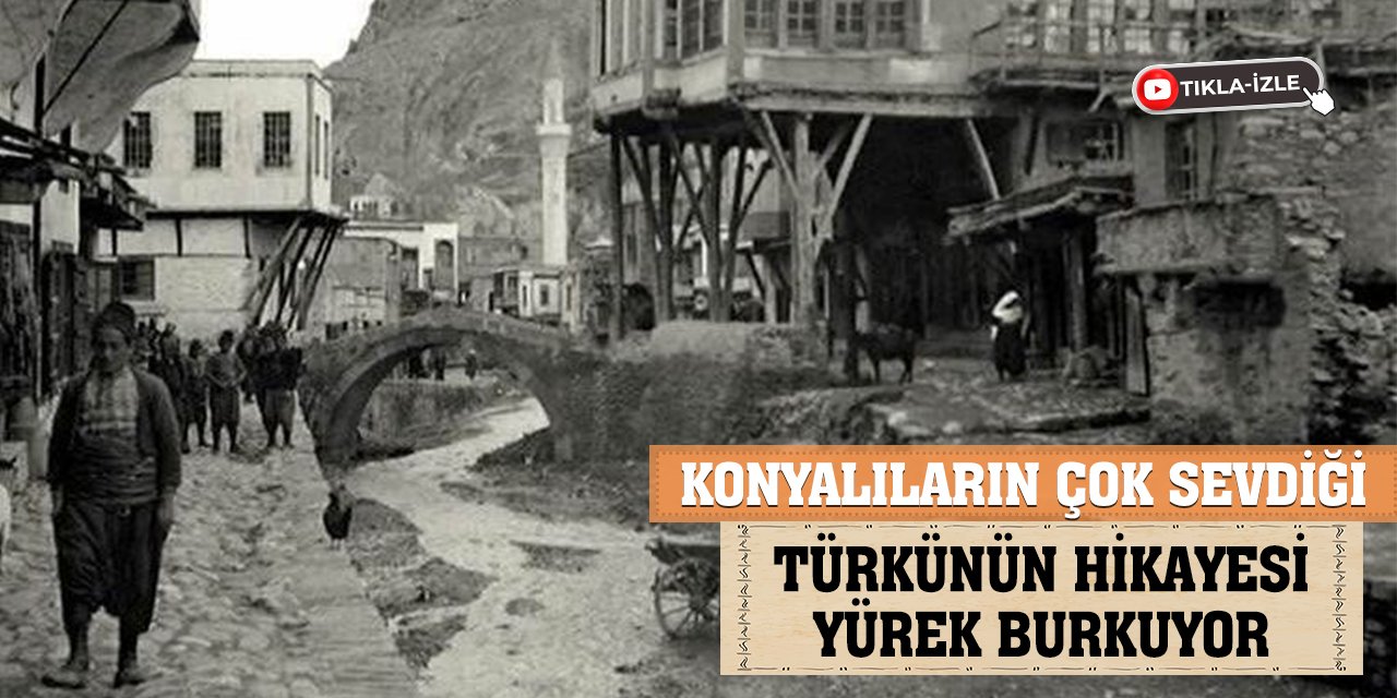 Konyalıların en çok sevdiği türkünün hikayesi yürek burkuyor