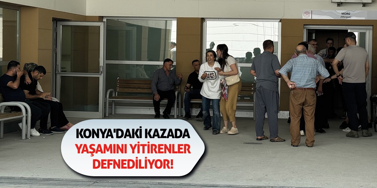 Konya'daki Kazada Yaşamını Yitirenler Defnediliyor!