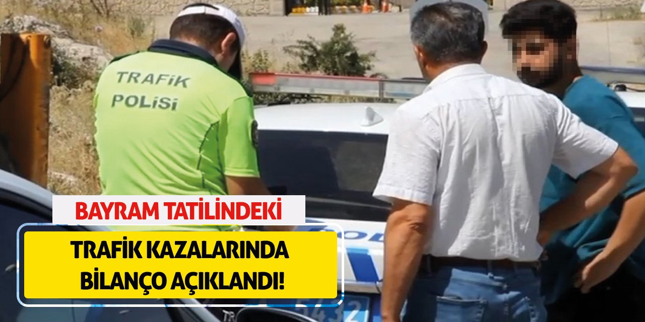 Bayram tatilindeki trafik kazalarında bilanço açıklandı!