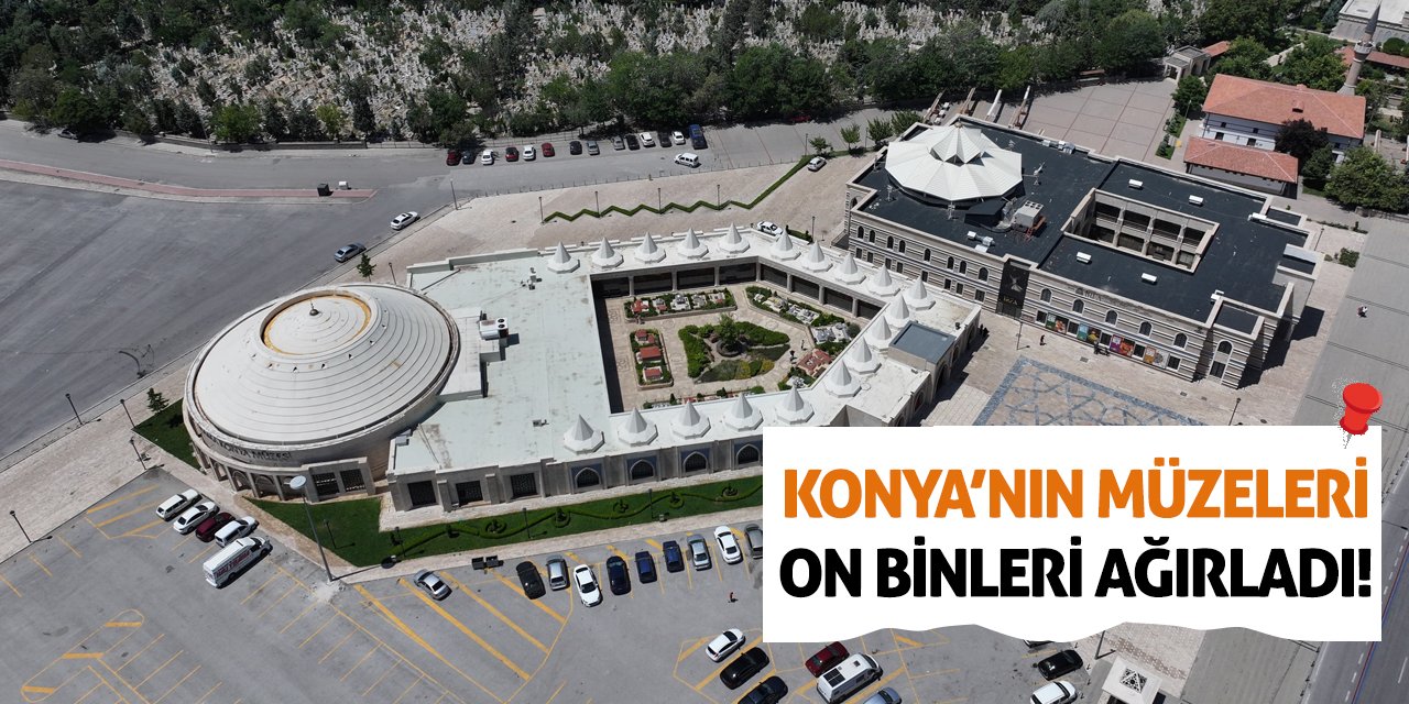 Konya’nın Müzeleri On Binleri Ağırladı!