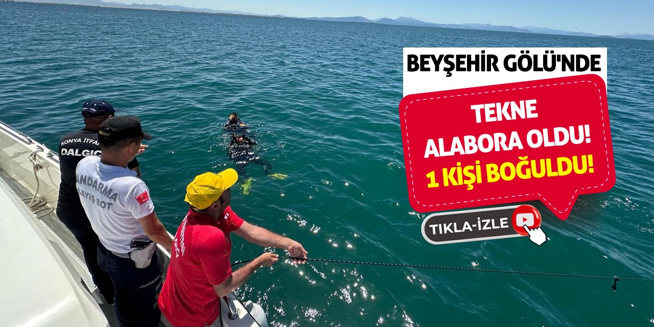 Beyşehir Gölü'nde tekne alabora oldu: 1 kişi boğuldu!