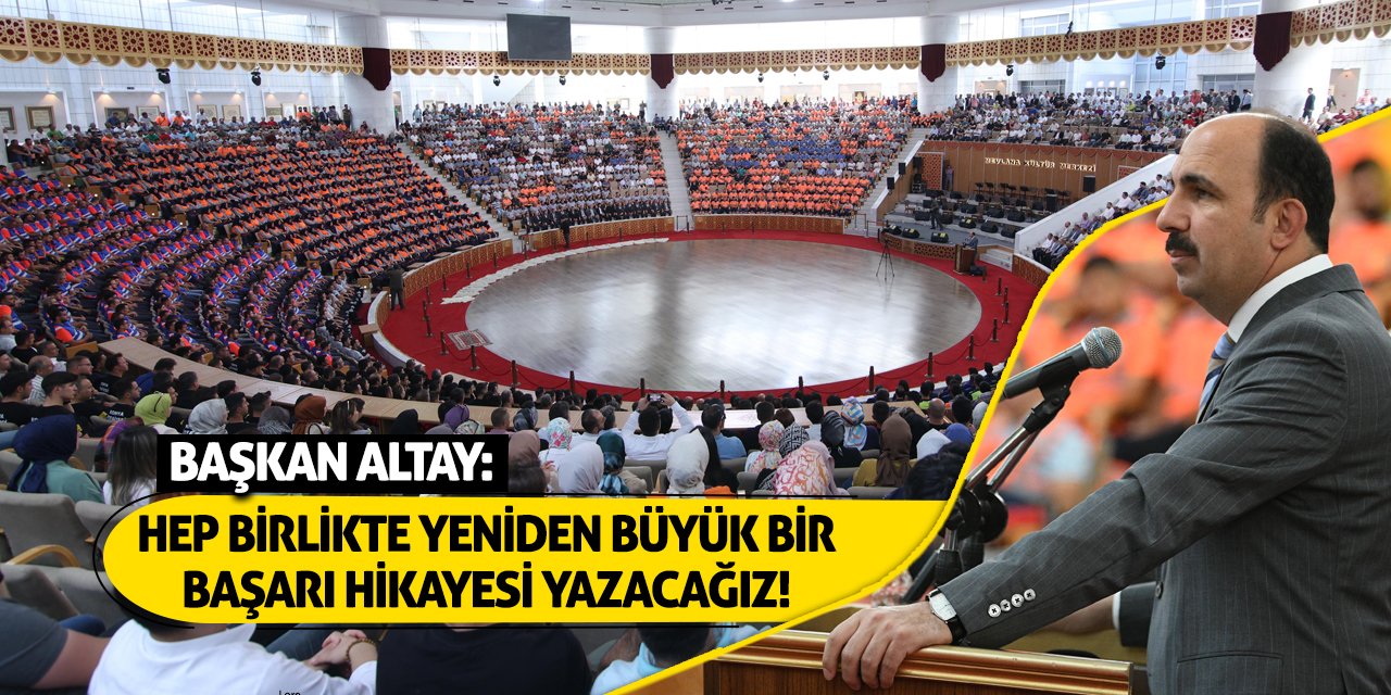 Başkan Altay: Hep Birlikte Yeniden Büyük Bir Başarı Hikayesi Yazacağız!