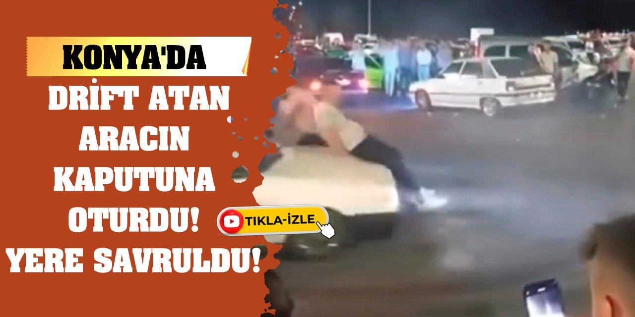 Konya'da drift atan aracın kaputuna oturdu! Yere savruldu!