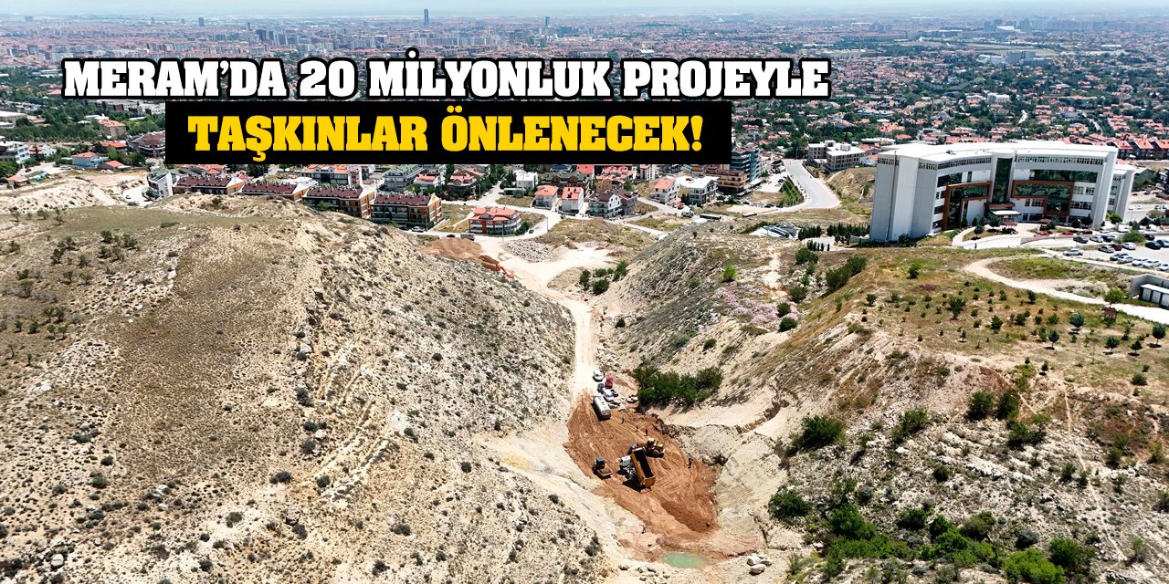 Meram’da 20 Milyonluk Projeyle Taşkınlar Önlenecek!