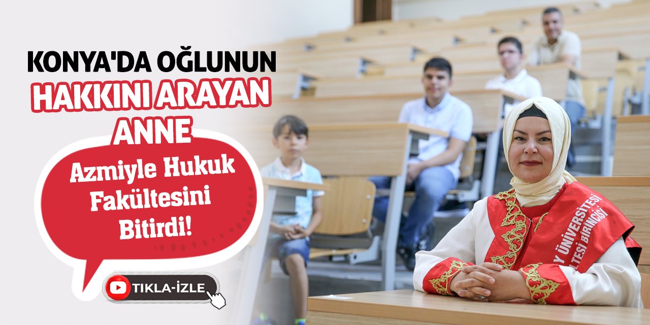 Konya'da Oğlunun Hakkını Arayan Anne Azmiyle Hukuk Fakültesini Bitirdi!