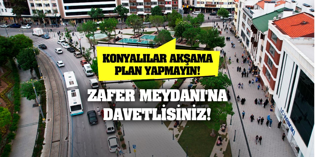 Konyalılar Akşama Plan Yapmayın! Zafer Meydanı'na Davetlisiniz!