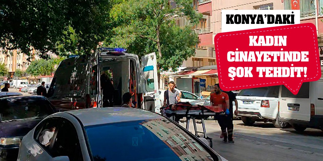 Konya'daki Kadın Cinayetinde Şok Tehdit!