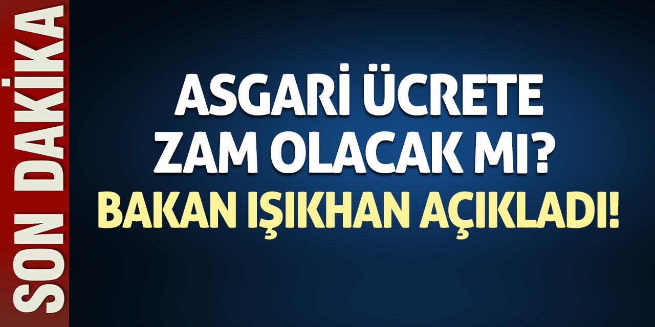 Asgari ücrete zam olacak mı? Bakan Işıkhan açıkladı!