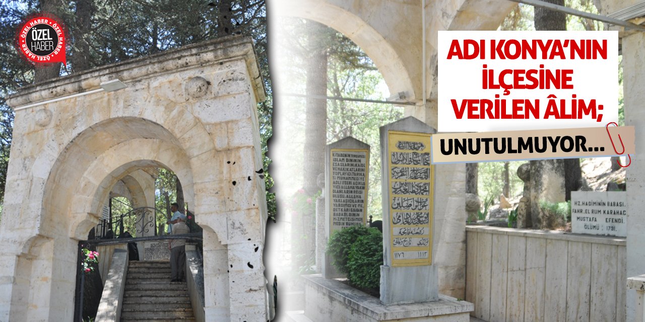 Adı Konya’nın İlçesine Verilen Âlim; Unutulmuyor!