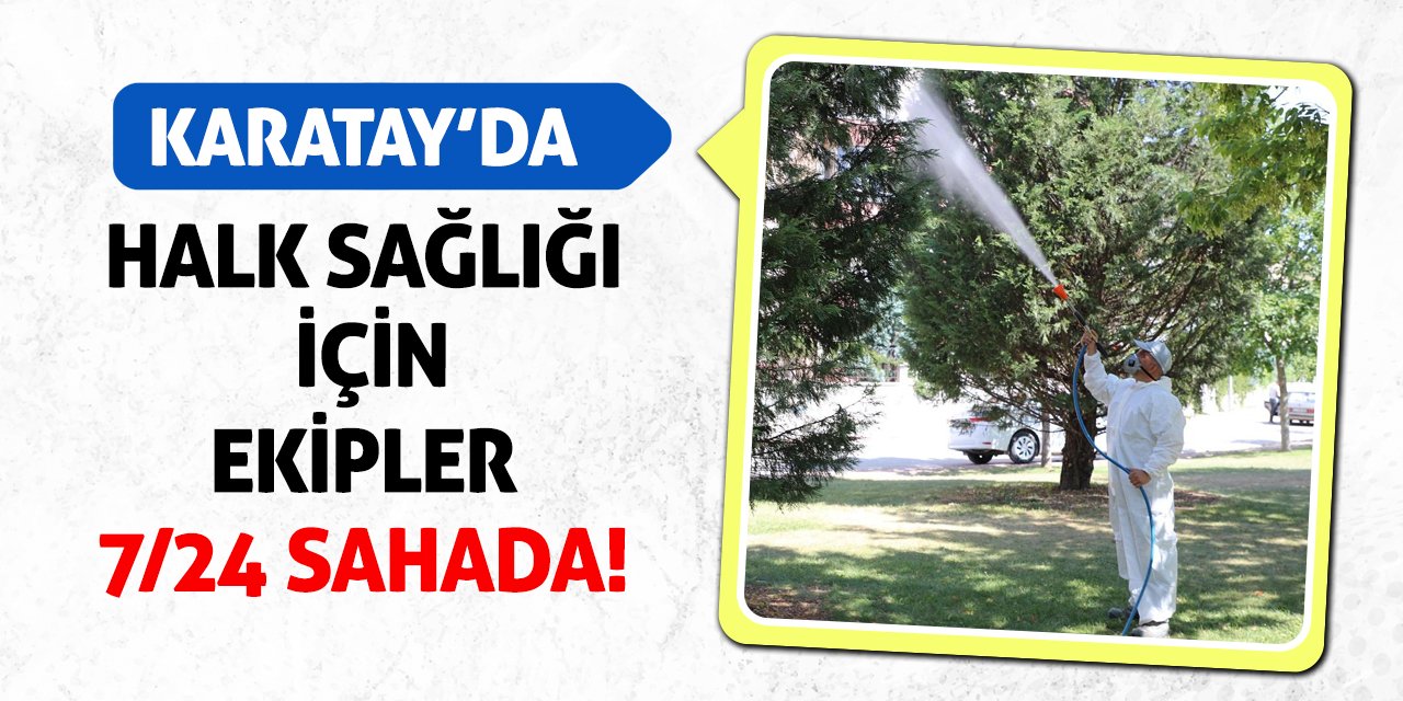 Karatay’da Halk Sağlığı İçin Ekipler 7/24 Sahada!