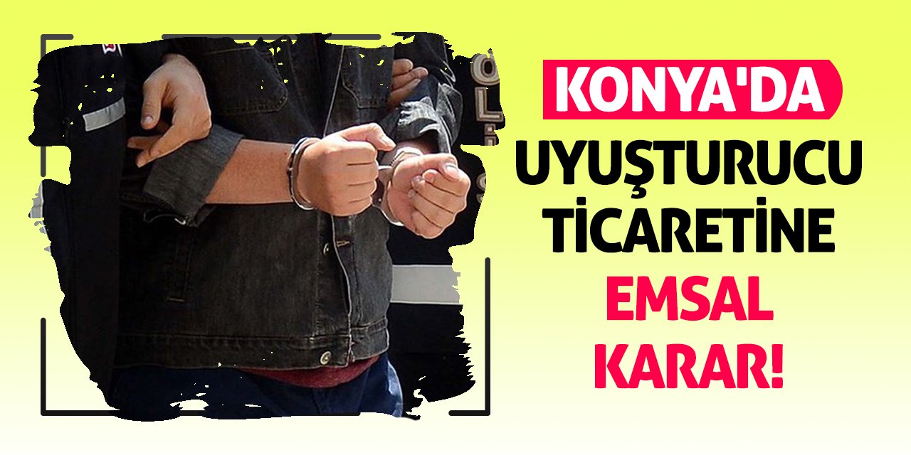 Konya'da Uyuşturucu Ticaretine Emsal Karar!