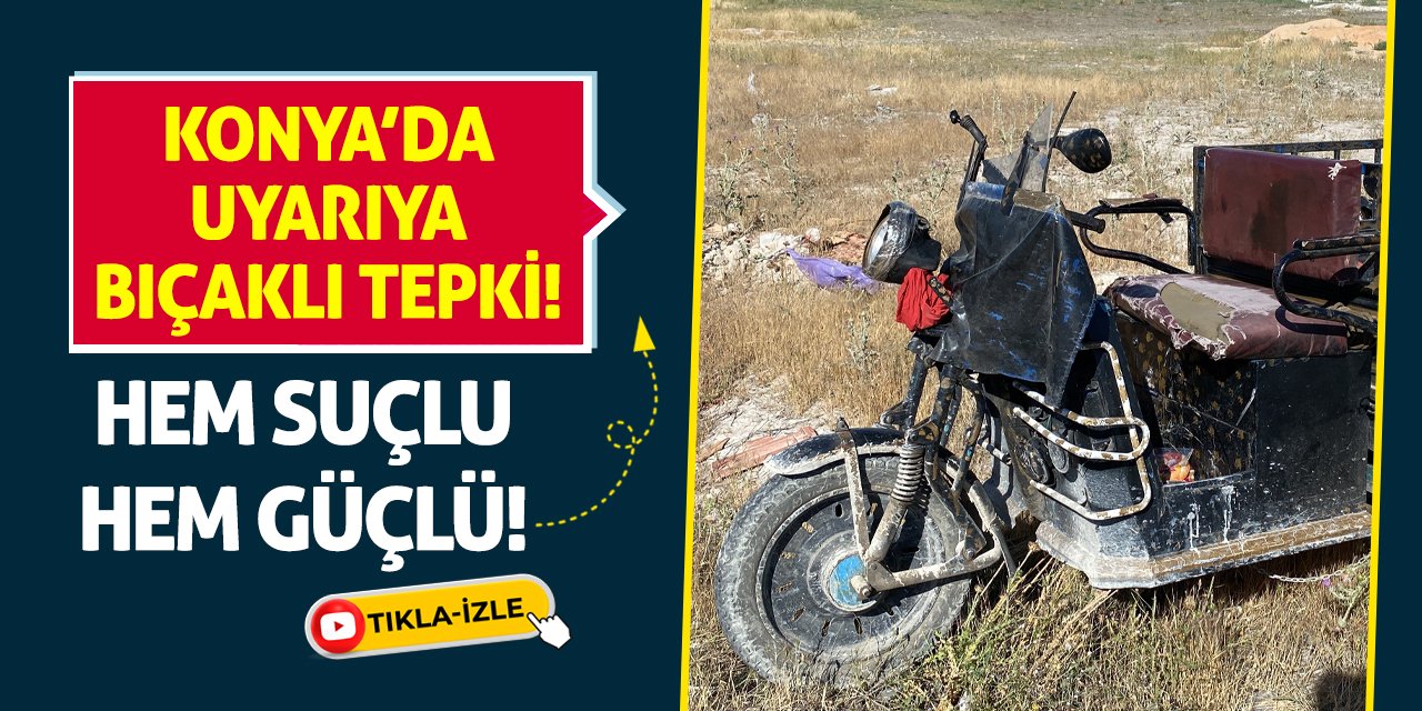 Konya’da Uyarıya Bıçaklı Tepki! Hem Suçlu Hem Güçlü!