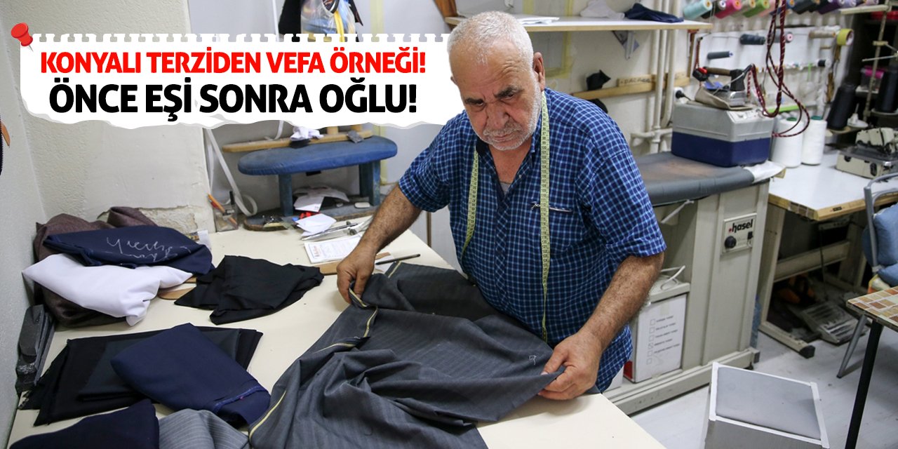 Konyalı Terziden Vefa Örneği! Önce Eşi Sonra Oğlu!