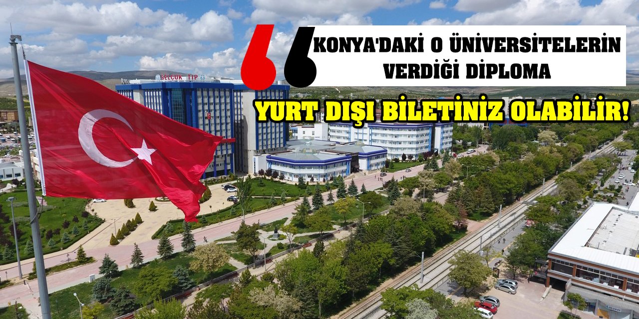 Konya'daki O Üniversitelerin Verdiği Diploma Yurt Dışı Biletiniz Olabilir!