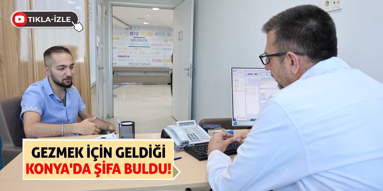 Gezmek için geldiği Konya'da şifa buldu!